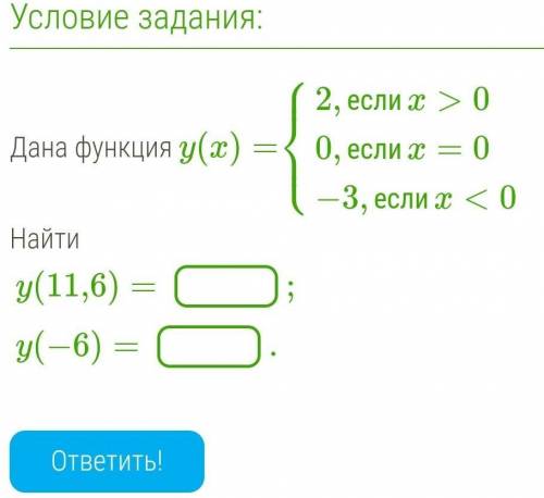 Дана функция y(x)=⎧⎩⎨⎪⎪2,еслиx>00,еслиx=0−3,еслиx<0 Найтиy(11,6)=;y(−6)=.