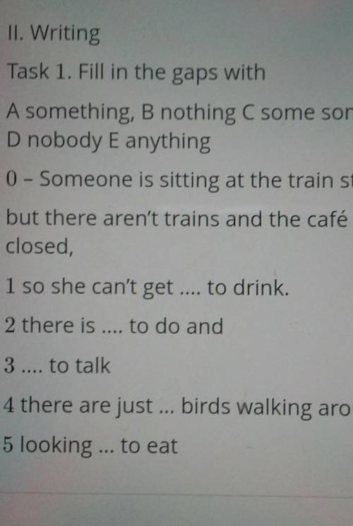 II. Writing Task 1. Fill in the gaps withA something, B nothing C some someoneD nobody E anything0 -