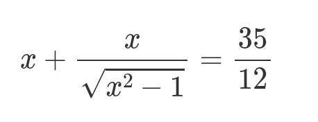 X+x/(sqrt(x^2-1))=35/12Решите пошагово