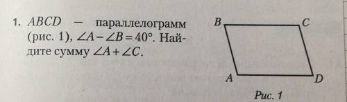 1. ABCDпараллелограмм(рис. 1), углA-углB = 40°. Най-дите сумму углA+угл C.