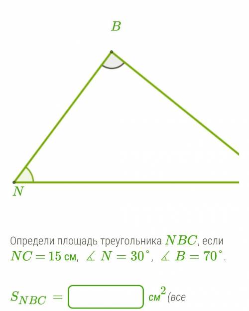 Определи площадь треугольника NBC, если NC = 15 см, ∡N=30°, ∡B=70°.  SNBC=  см2(все приблизительные