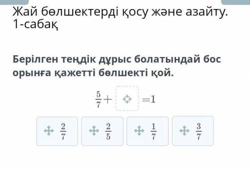 Берілген теңдік дұрыс болатындай босорига кажетті бөлшекті кой