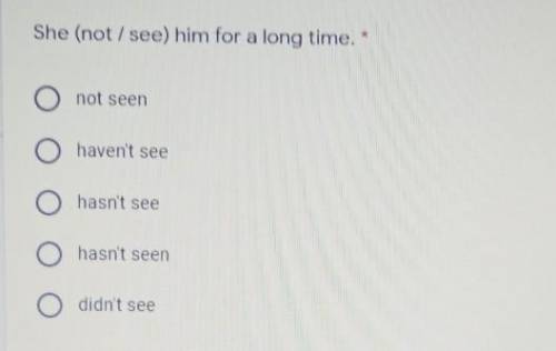She (not/ see) him for a long time. * not seenOhaven't seehasn't seeO O OO hasn't seenO didn't see