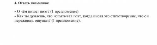 4. ответь письменно: - О чём пишет поэт? (1 предложение) - Как ты думаешь, что испытывал поэт, когд