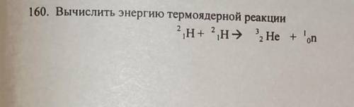Вычислить энергию термоядерной реакции21H+21H=32He+10n​​