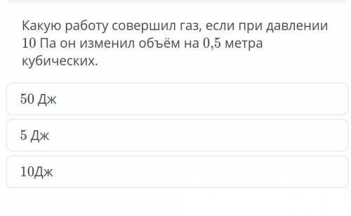 Какую работу совершил газ если при давление 10 Па он изменил объём на 0,5 метра кубических 