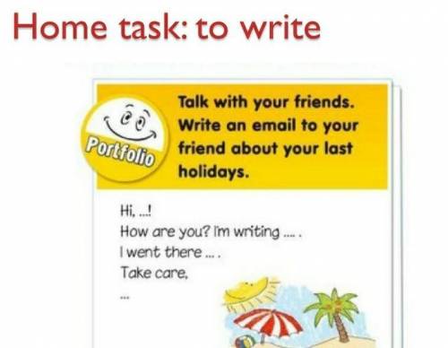 To write an email to your friend about your last holiday.(4class.)