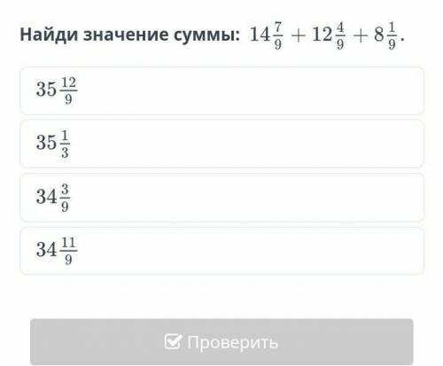 Найди значение суммы : 14 7/9 + 12 4/9 + 8 1/9​