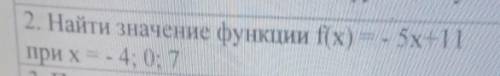 2. Найти значение функции f(x) = - 5х+11при x - - 4: 0: 7