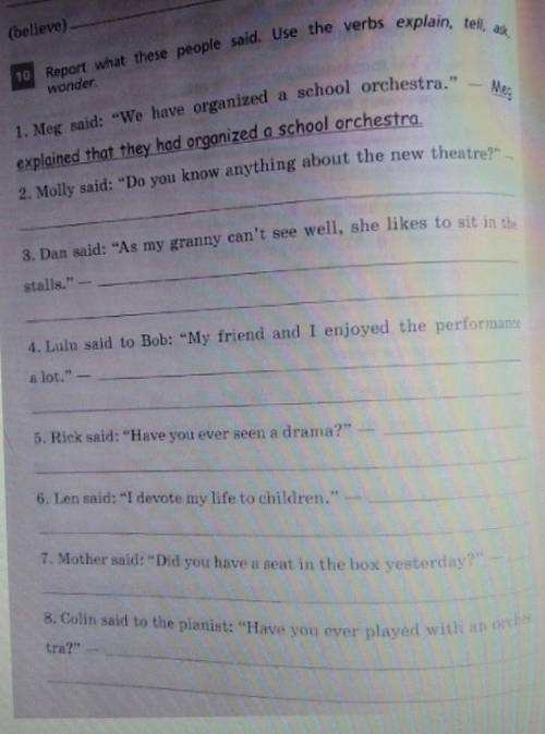 Report what these people said. Use the verbs explain, tell, ask, wonder