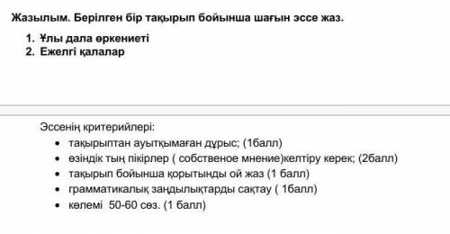 Напишите эссе, выберите одну тему из двух либо: 1. Ұлы Дала өркениеті либо2. Ежелгі қалалар 