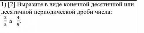 Вырозите виде конечной десятичной или десятичной переодической дроби числа 2/5и сор​
