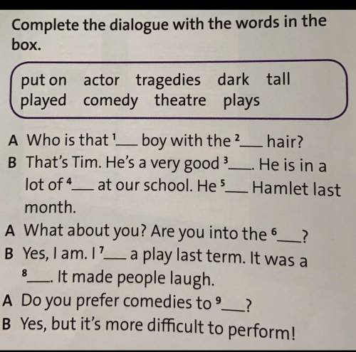 Complete the dialogue with the words in the box.Керек аудармасымен беремін