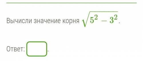 Помагите быстрее Вычисли значение корня 52−32−−−−−−√. ответ: .ответить!