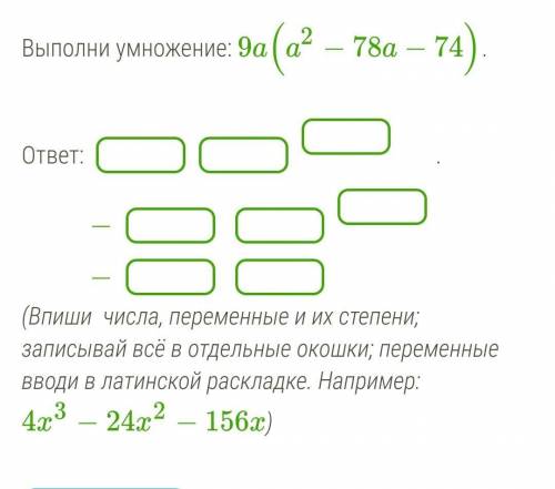 Выполни умножение: 9a(a2−78a−74). ответ: −−.(Впиши числа, переменные и их степени; записывай всё в