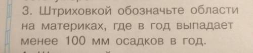 3. Штриховкой обозначьте областина материках, где в год выпадаетменее 100 мм осадков в год.