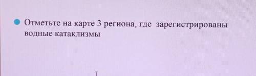 Отметьте НА КАРТЕ 3 региона, где зарегистрированыводные катаклизмы​