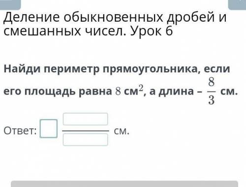 найдите периметр прямоугольника, если его площадь равна 8см,а длина-8/3см