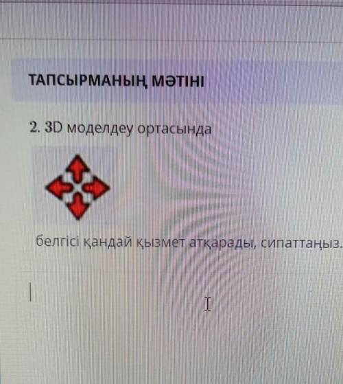 3D моделдеу ортасында белгісі қандай қызмет атқарады,сипаттаңыз керек дәл қазір 