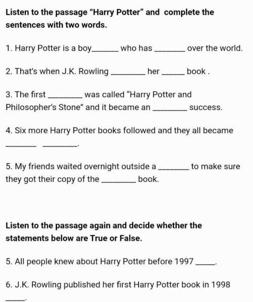 1. Harry Potter is a boy who has over the world. 2. That’s when J.K. Rowling her book .3. The fir