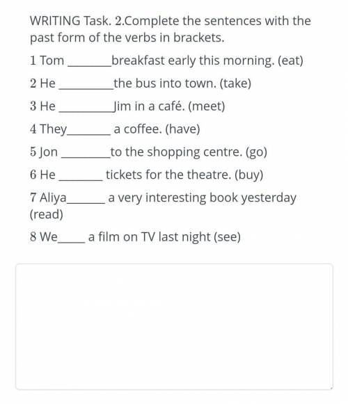 WRITING Task.2.Complete the sentences with the past form of the verbs in brackets