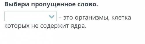 Выбери пропущенное слово. – это организмы, клетка которых не содержит ядра.НазадПроверить