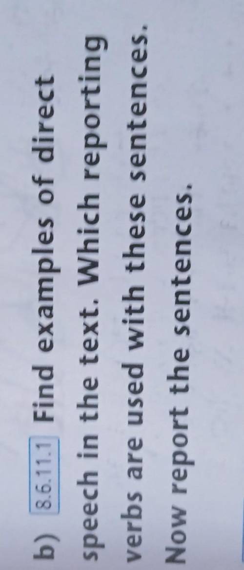 B) 8.6.11.1 Find examples of direct speech in the text. Which reportingverbs are used with these sen
