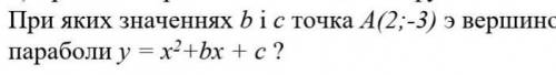 ть . При яких значеннях b i c точка А(2;-3) э вершиноюпараболи у = х2 +bx + c?