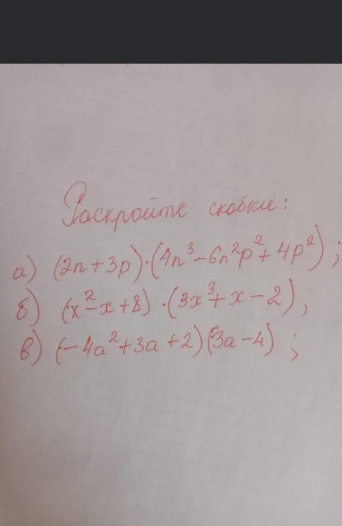 Раскройте скобкиа)(2n+3p)*(4n³-6n²p²+4p²)b)(x²-x18)*(3x³+x-2c)(-4a²+3a+2)*(3a-4)