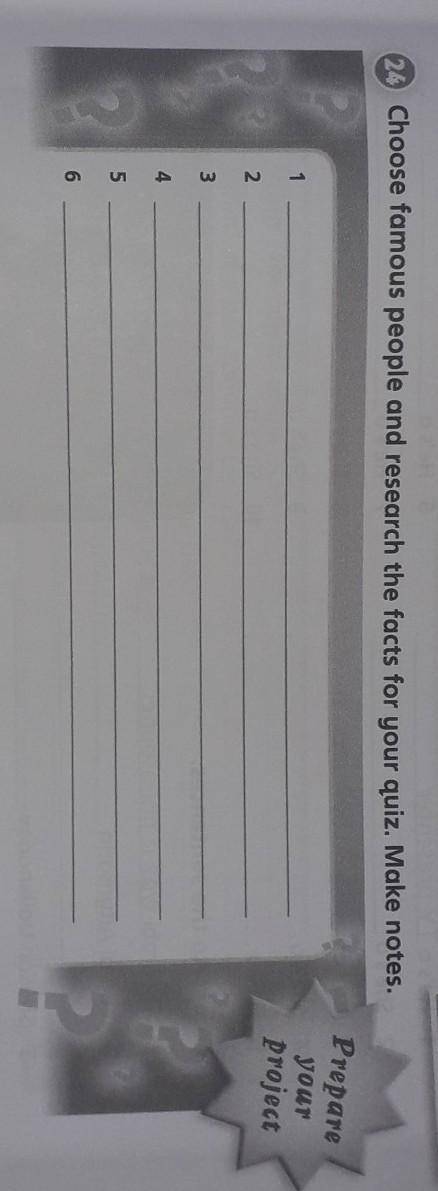 24.Choose famous people and research the facts for your quiz. Make notes
