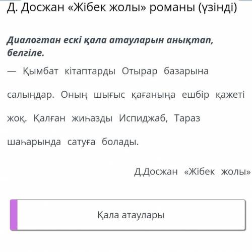 Д. Досжан «Жібек жолы» романы (үзінді) Диалогтан ескі қала атауларын анықтап, белгіле.— Қымбат кітап