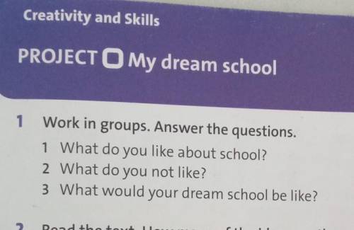 Creativity and Skills PROJECT O My dream school1Work in groups. Answer the questions.1 What do you l