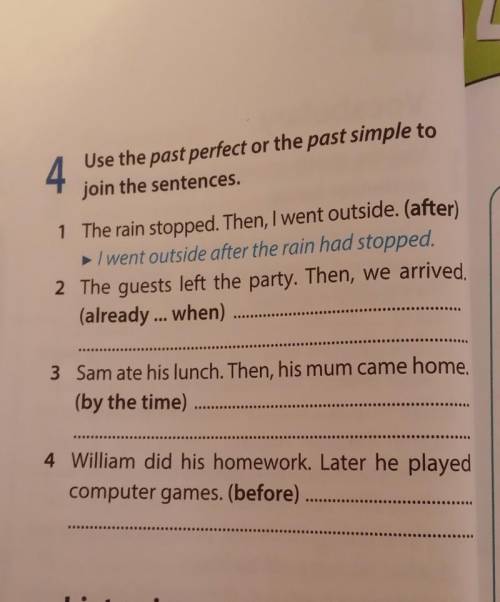 Use the past perfect or the past simple to join the sentences.​