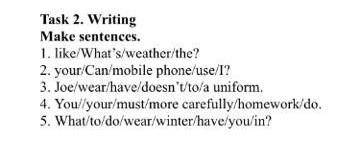Task 2. Writing Make sentences.1. like/What's/weather/the?2. your/Can/mobile phone/use/l?3. Joe/weor