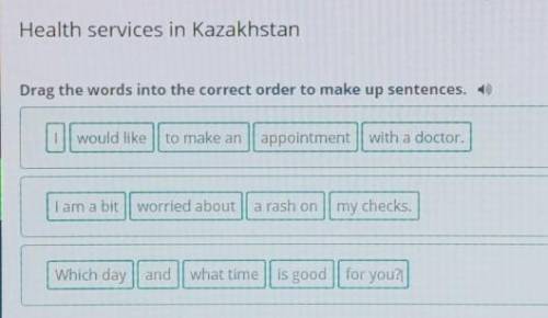 Health services in Kazakhstan Drag the words into the correct order to make up sentences.appointment