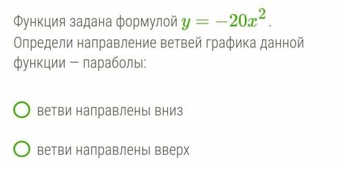 Функция задана формулой y=−20x2. Определи направление ветвей графика данной функции — параболы: вет