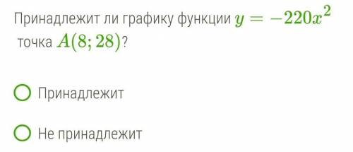 Принадлежит ли графику функции y=−220x2 точка A(8;28)? ПринадлежитНе принадлежит