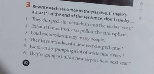 Rewrite each sentence in the passive.if there's a stat(*) at the end of the sentence, don't use by