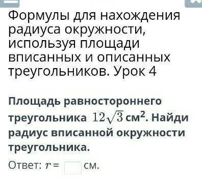 ♥︎Площадь равностороннего треугольника 12 корней из 3 см2. Найди радиус вписанной окружности треуго