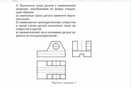 Выполните эскиз детали, с применением разрезов, преобразовав её следующим образом...