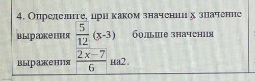4. Определите, при каком значении х значение 5Выражения (х-3) больше значения122х7выраженияна2.Плз