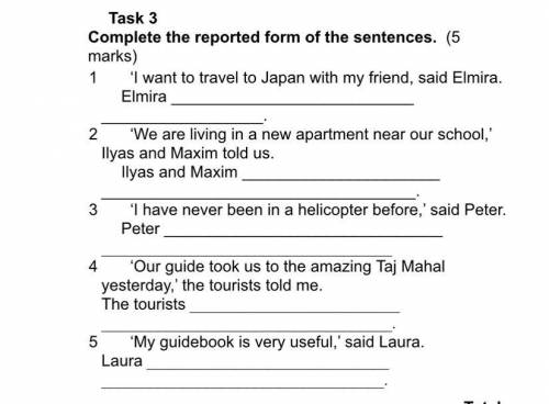 Complete the reported form of the sentences. (5 marks) 1‘I want to travel to Japan with my friend,