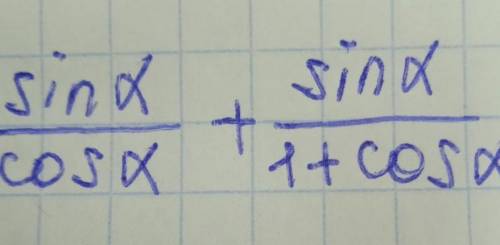 Упростите sin a / cos a + sin a / 1+cos a 