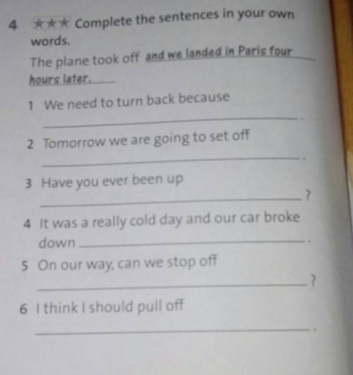 4 *** Complete the sentences in your own words.The plane took off and we landed in Paris fourhours l