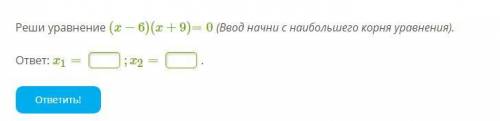 Реши уравнение (x−6)(x+9)=0 (Ввод начни с наибольшего корня уравнения).