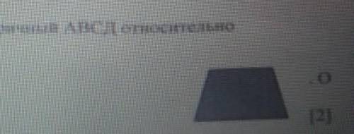 постройте четырехугольник А,В,С,Д симметричный АВ относительно центра симметрии О