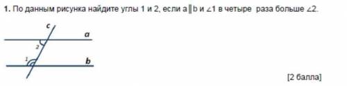 По данным рисунка найдите углы 1и 2 если a¦b и 1 в четыре раза больше 2