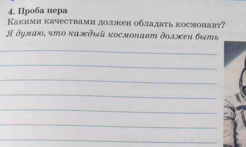 4. Проба пера Какими качествами должен обладать космонавт?Я думаю, что каждый космонавт должен быть