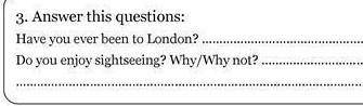 3. Answer this questions: Have you ever been to London?. Do you enjoy sightseeing? Why/Why not? .
