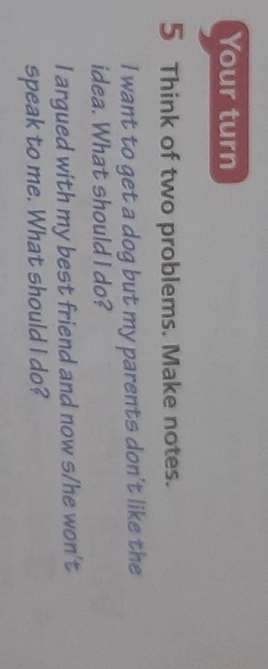 5 Think of two problems. Make notes. I want to get a dog but my parents don't like theidea. What sho